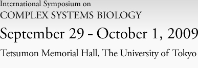 International Symposium on COMPLEX SYSTEM BIOLOGY September 29 - October 1,2009 Tetsumon Memorial Hall, The University of Tokyo